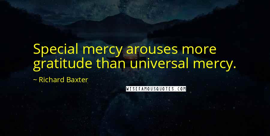 Richard Baxter Quotes: Special mercy arouses more gratitude than universal mercy.