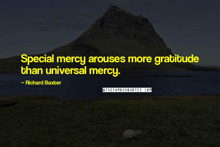 Richard Baxter Quotes: Special mercy arouses more gratitude than universal mercy.