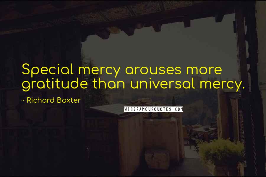 Richard Baxter Quotes: Special mercy arouses more gratitude than universal mercy.