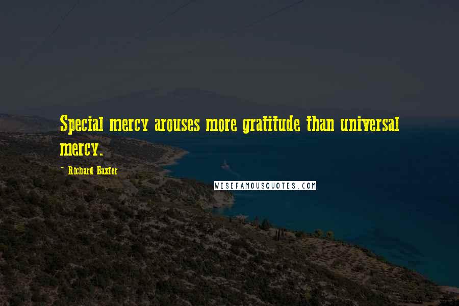 Richard Baxter Quotes: Special mercy arouses more gratitude than universal mercy.