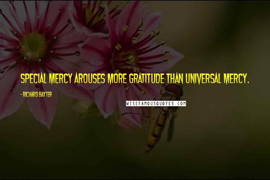 Richard Baxter Quotes: Special mercy arouses more gratitude than universal mercy.