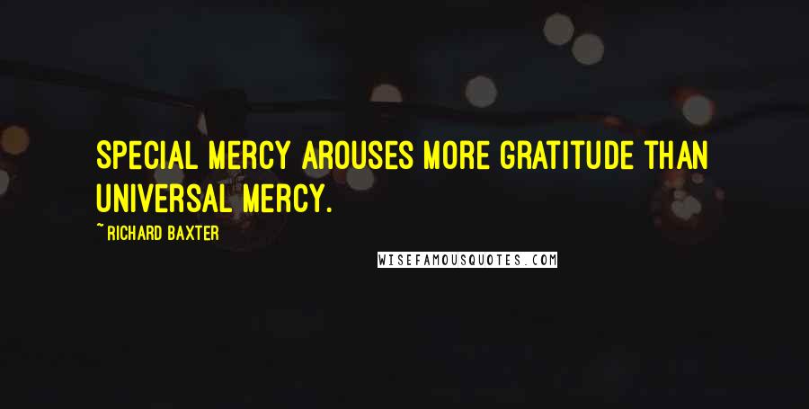 Richard Baxter Quotes: Special mercy arouses more gratitude than universal mercy.