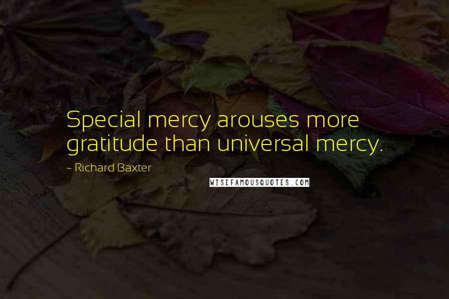 Richard Baxter Quotes: Special mercy arouses more gratitude than universal mercy.