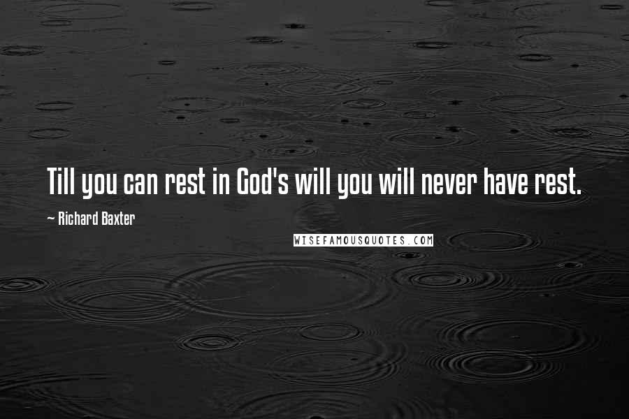 Richard Baxter Quotes: Till you can rest in God's will you will never have rest.