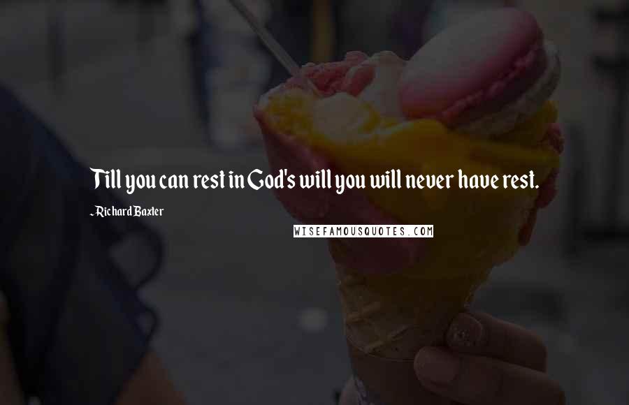 Richard Baxter Quotes: Till you can rest in God's will you will never have rest.