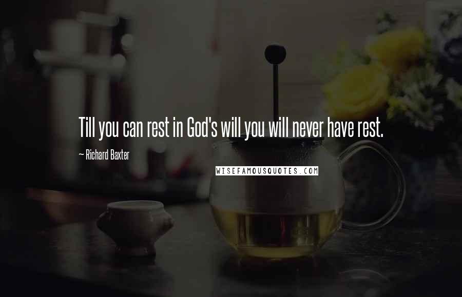 Richard Baxter Quotes: Till you can rest in God's will you will never have rest.