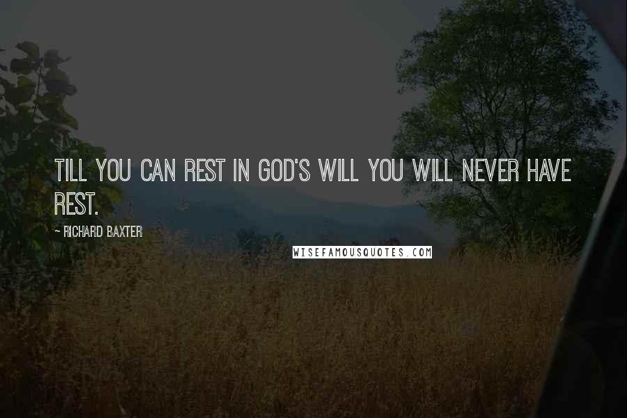 Richard Baxter Quotes: Till you can rest in God's will you will never have rest.