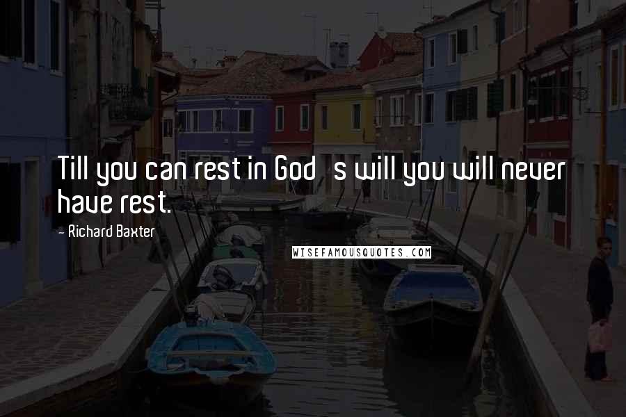 Richard Baxter Quotes: Till you can rest in God's will you will never have rest.