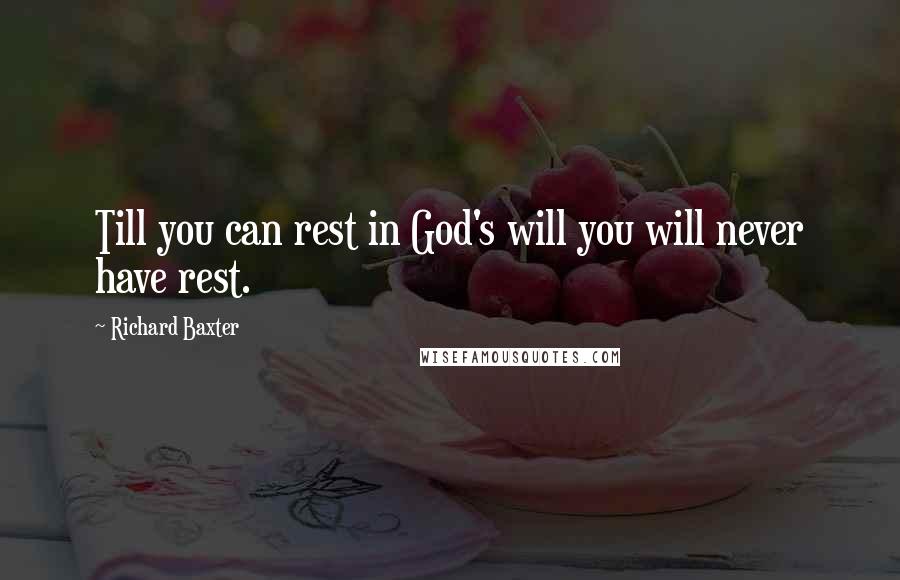 Richard Baxter Quotes: Till you can rest in God's will you will never have rest.