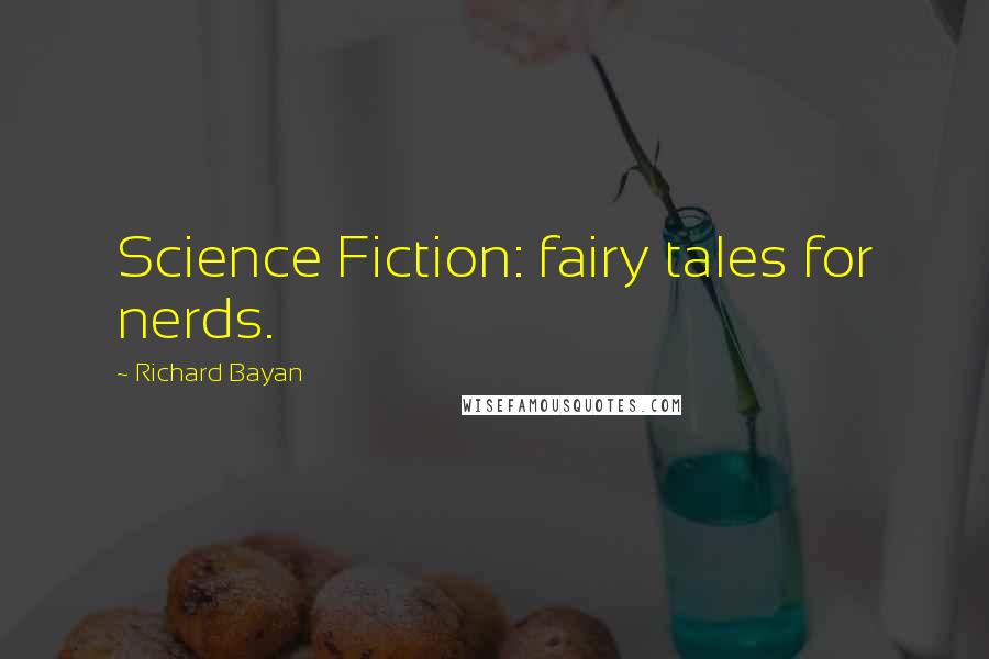 Richard Bayan Quotes: Science Fiction: fairy tales for nerds.