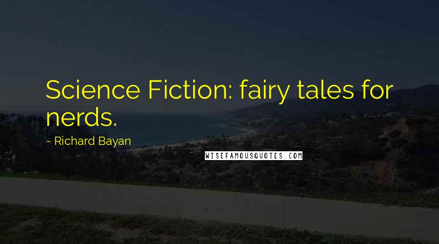 Richard Bayan Quotes: Science Fiction: fairy tales for nerds.