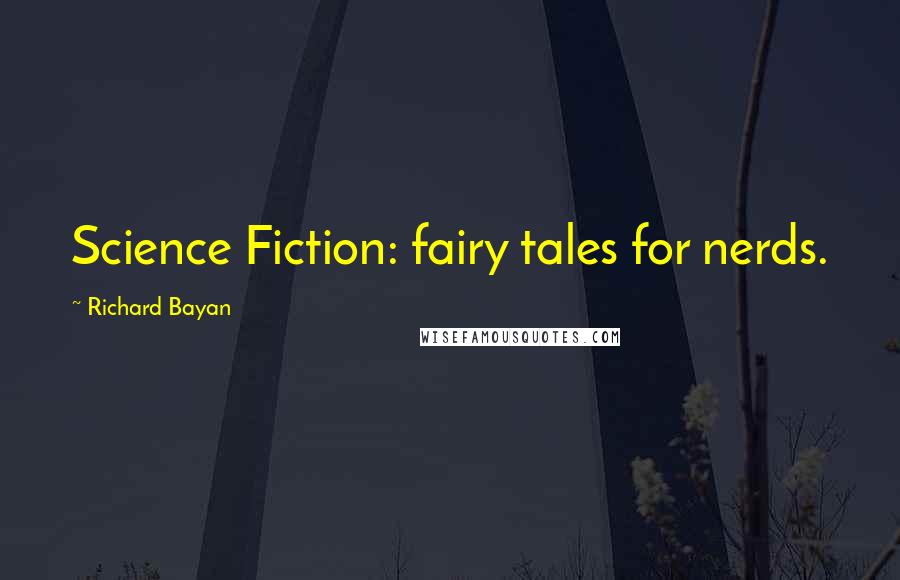 Richard Bayan Quotes: Science Fiction: fairy tales for nerds.