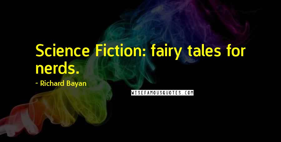 Richard Bayan Quotes: Science Fiction: fairy tales for nerds.