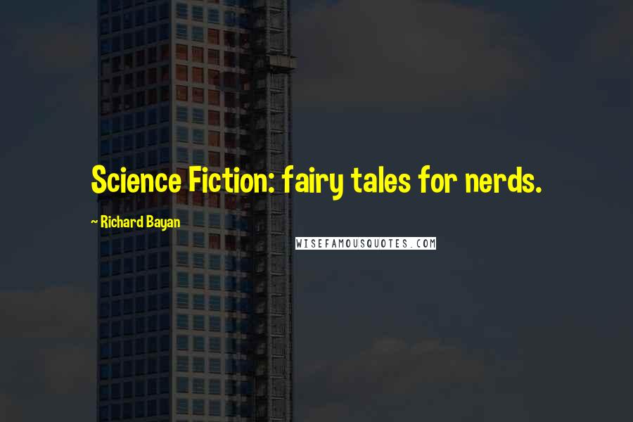 Richard Bayan Quotes: Science Fiction: fairy tales for nerds.