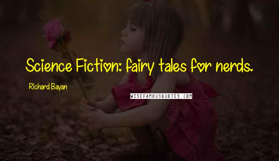 Richard Bayan Quotes: Science Fiction: fairy tales for nerds.