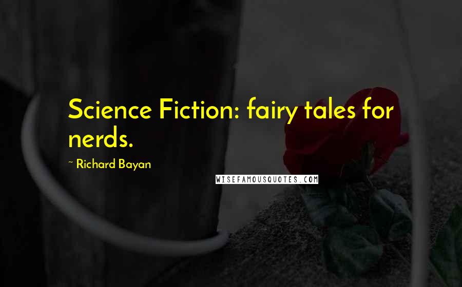 Richard Bayan Quotes: Science Fiction: fairy tales for nerds.