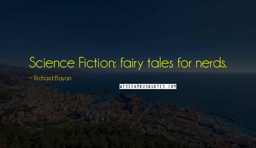 Richard Bayan Quotes: Science Fiction: fairy tales for nerds.