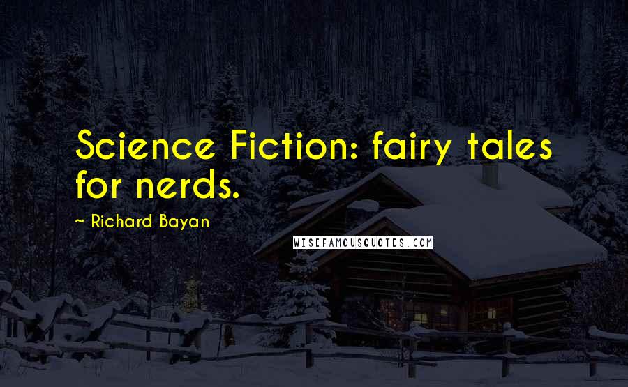 Richard Bayan Quotes: Science Fiction: fairy tales for nerds.
