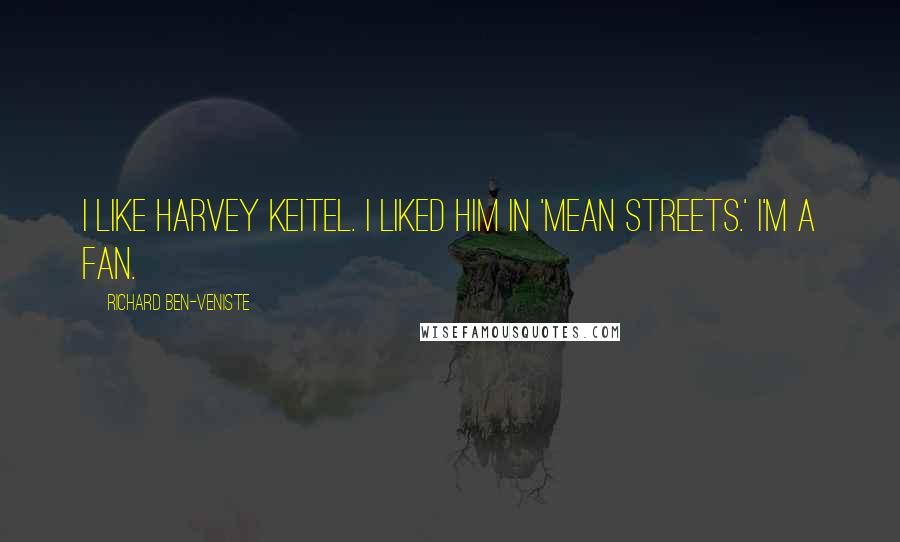 Richard Ben-Veniste Quotes: I like Harvey Keitel. I liked him in 'Mean Streets.' I'm a fan.