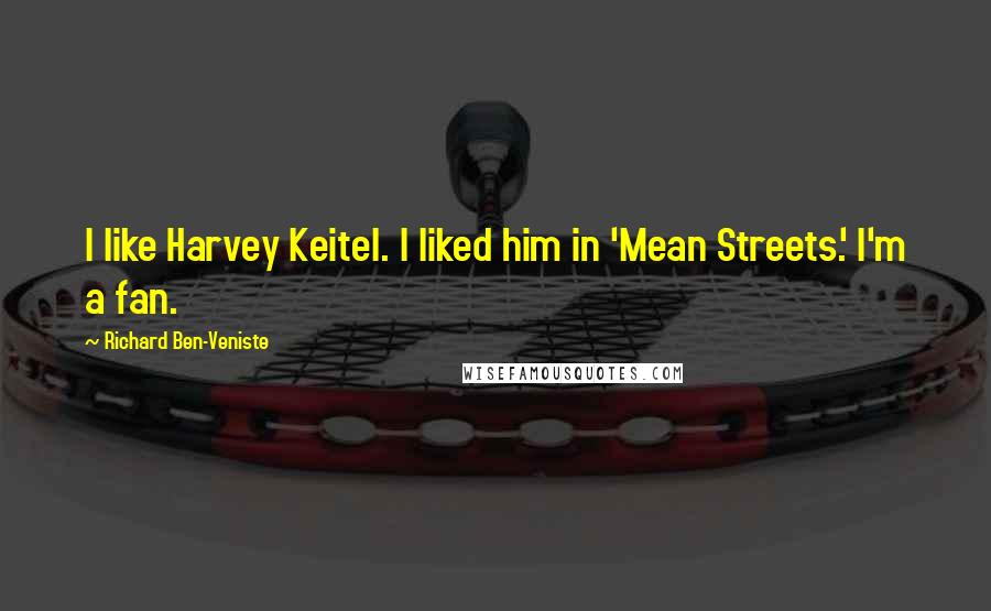 Richard Ben-Veniste Quotes: I like Harvey Keitel. I liked him in 'Mean Streets.' I'm a fan.