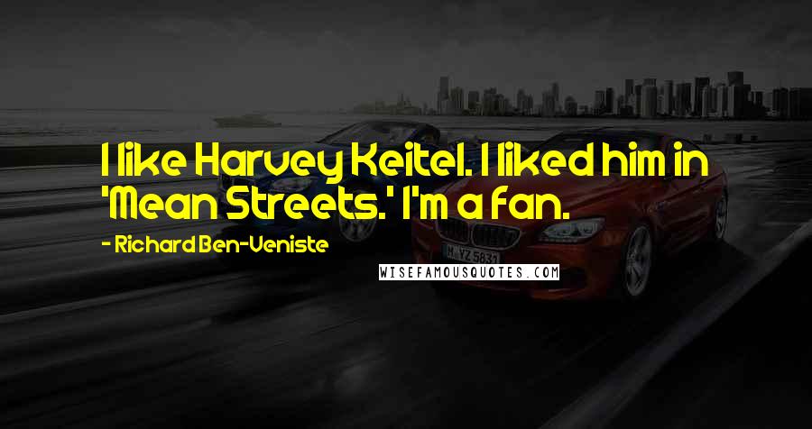 Richard Ben-Veniste Quotes: I like Harvey Keitel. I liked him in 'Mean Streets.' I'm a fan.