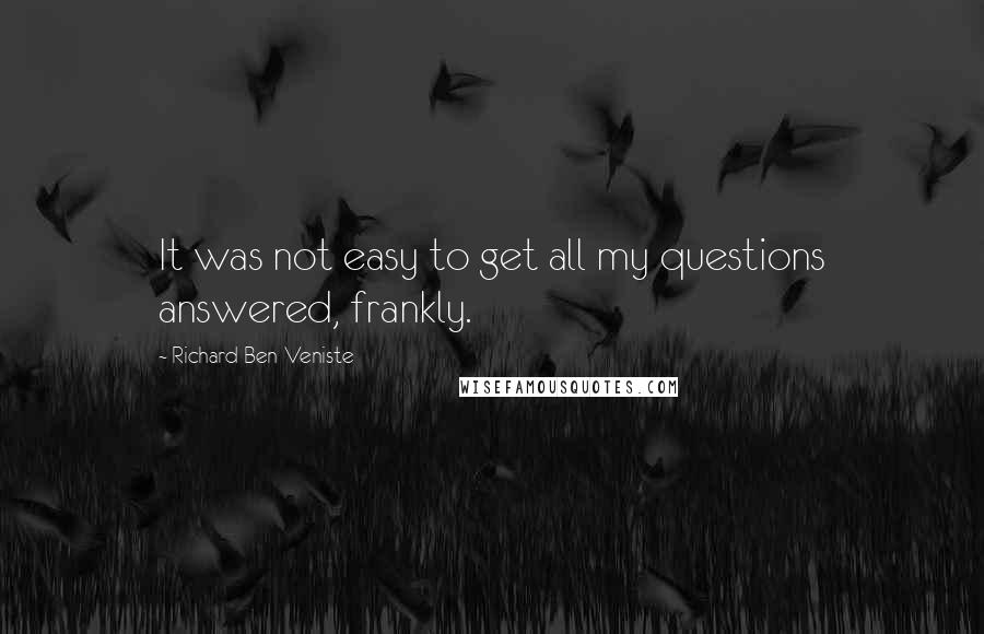 Richard Ben-Veniste Quotes: It was not easy to get all my questions answered, frankly.