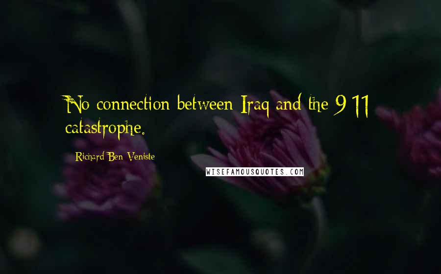 Richard Ben-Veniste Quotes: No connection between Iraq and the 9/11 catastrophe.