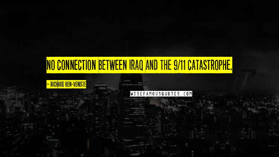 Richard Ben-Veniste Quotes: No connection between Iraq and the 9/11 catastrophe.
