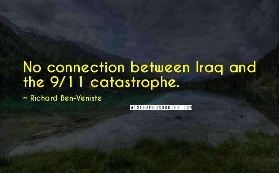 Richard Ben-Veniste Quotes: No connection between Iraq and the 9/11 catastrophe.