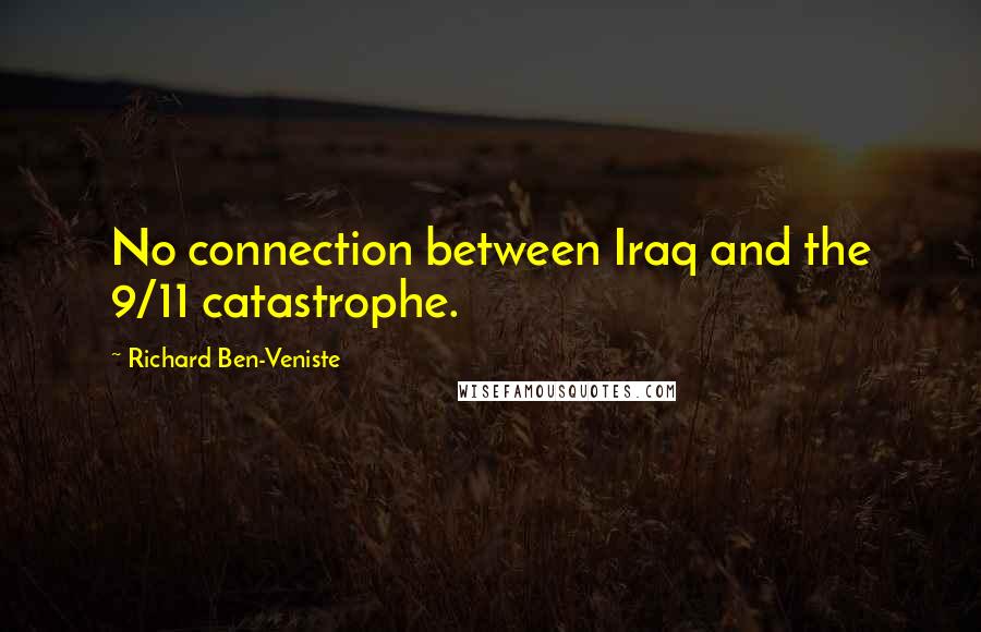 Richard Ben-Veniste Quotes: No connection between Iraq and the 9/11 catastrophe.