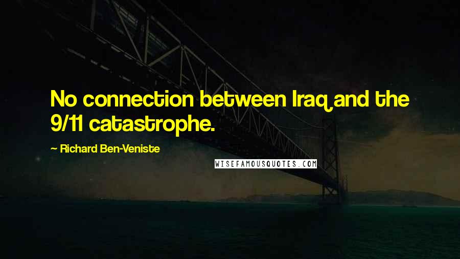 Richard Ben-Veniste Quotes: No connection between Iraq and the 9/11 catastrophe.