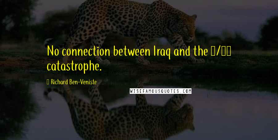 Richard Ben-Veniste Quotes: No connection between Iraq and the 9/11 catastrophe.