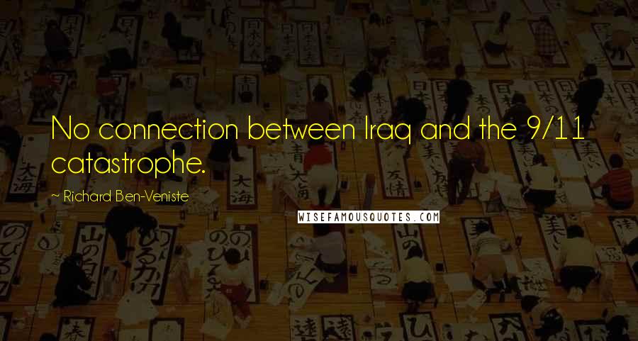 Richard Ben-Veniste Quotes: No connection between Iraq and the 9/11 catastrophe.