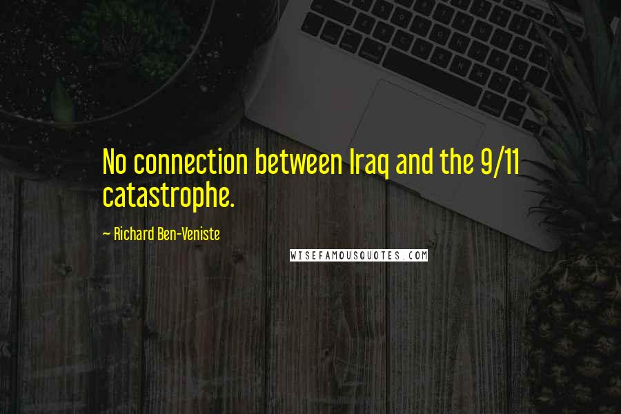 Richard Ben-Veniste Quotes: No connection between Iraq and the 9/11 catastrophe.