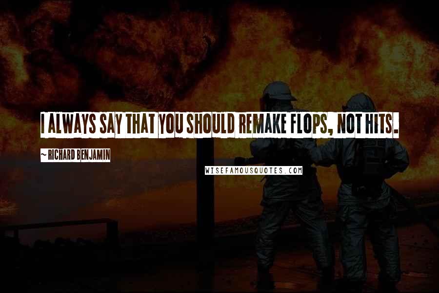 Richard Benjamin Quotes: I always say that you should remake flops, not hits.