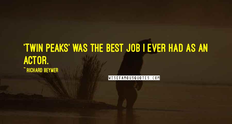 Richard Beymer Quotes: 'Twin Peaks' was the best job I ever had as an actor.