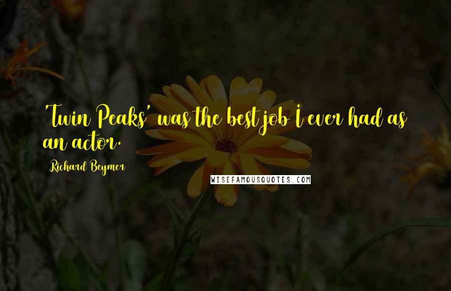 Richard Beymer Quotes: 'Twin Peaks' was the best job I ever had as an actor.