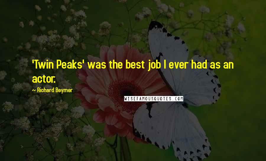 Richard Beymer Quotes: 'Twin Peaks' was the best job I ever had as an actor.