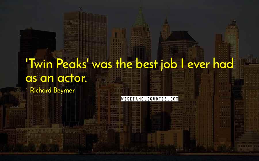 Richard Beymer Quotes: 'Twin Peaks' was the best job I ever had as an actor.