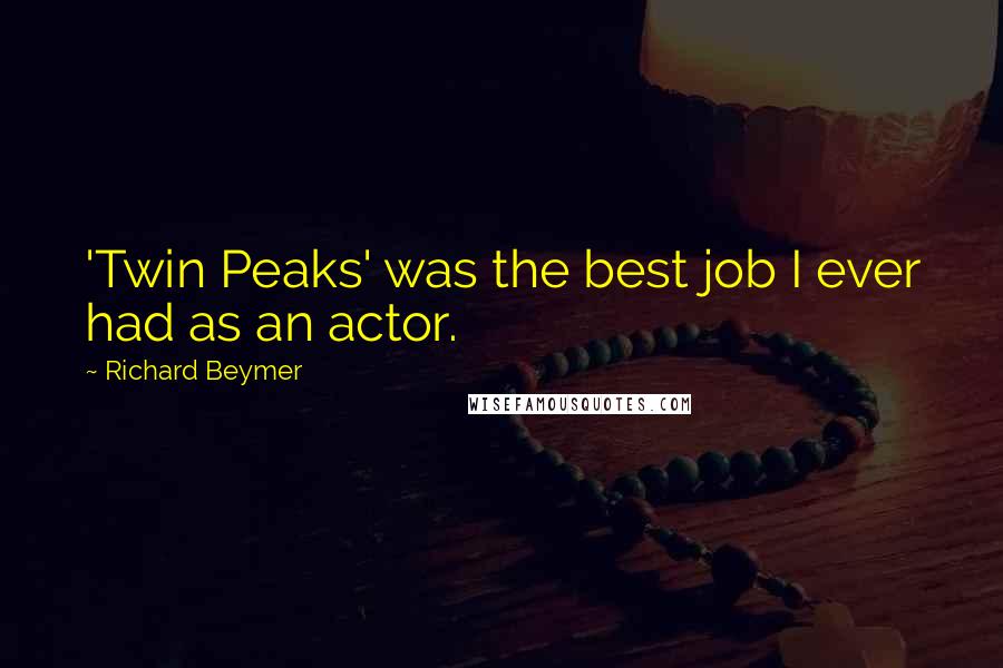 Richard Beymer Quotes: 'Twin Peaks' was the best job I ever had as an actor.