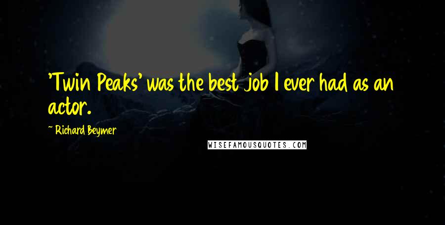 Richard Beymer Quotes: 'Twin Peaks' was the best job I ever had as an actor.