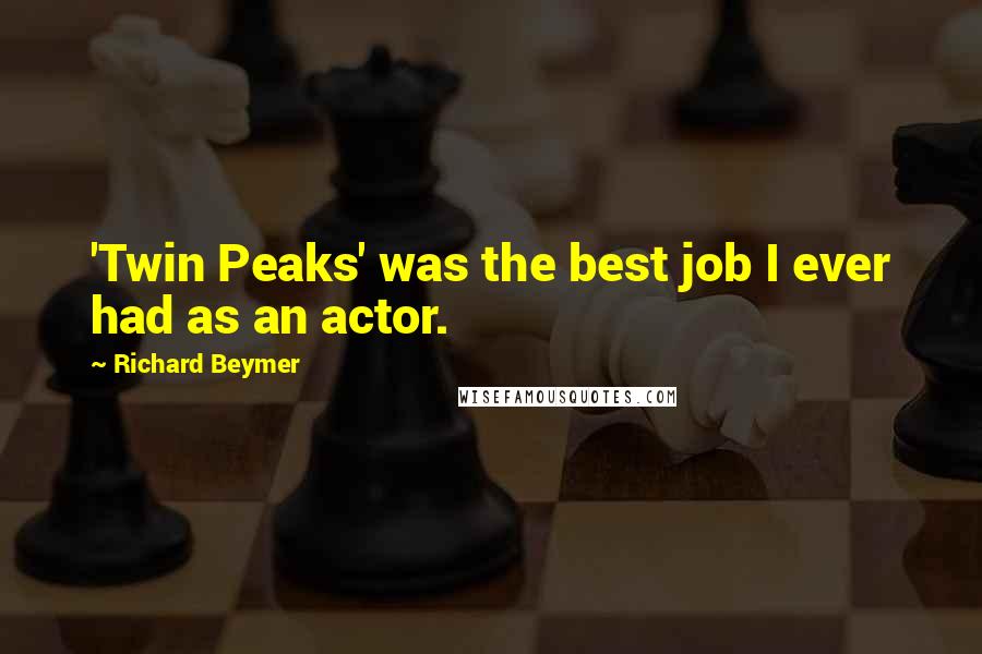 Richard Beymer Quotes: 'Twin Peaks' was the best job I ever had as an actor.