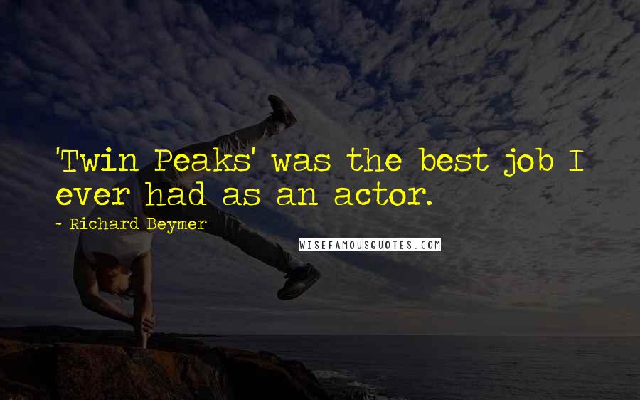 Richard Beymer Quotes: 'Twin Peaks' was the best job I ever had as an actor.