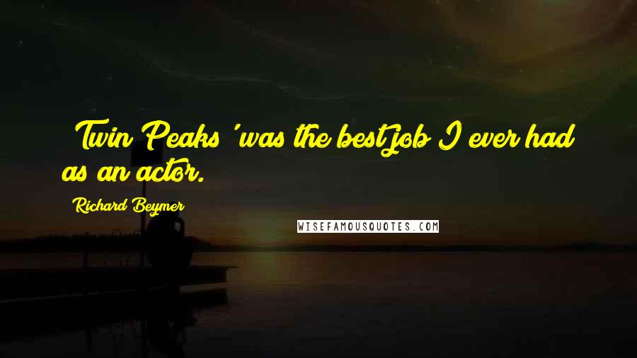 Richard Beymer Quotes: 'Twin Peaks' was the best job I ever had as an actor.
