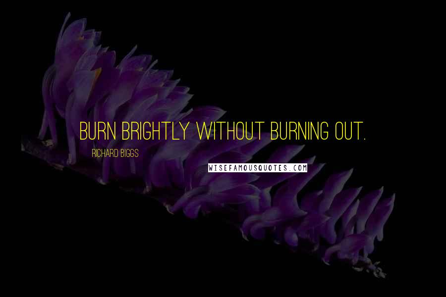 Richard Biggs Quotes: Burn brightly without burning out.