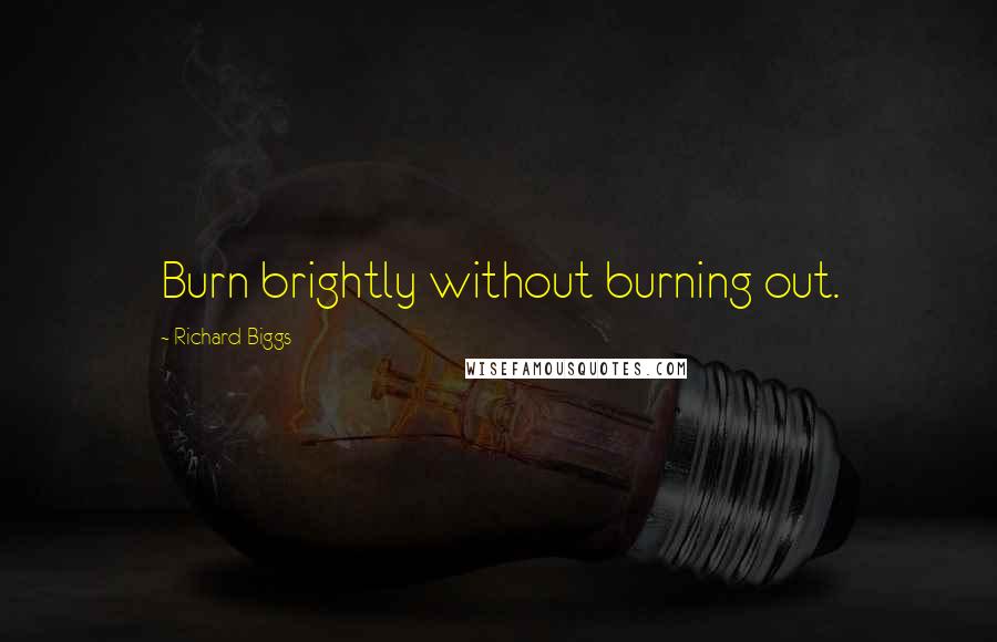 Richard Biggs Quotes: Burn brightly without burning out.
