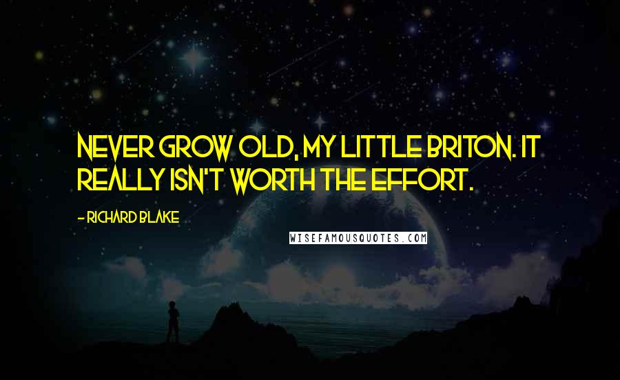 Richard Blake Quotes: Never grow old, my little Briton. It really isn't worth the effort.