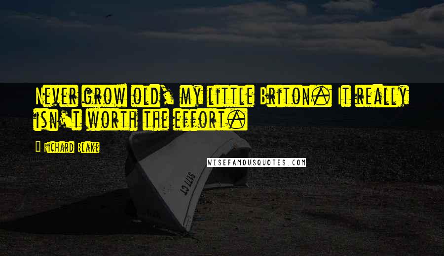 Richard Blake Quotes: Never grow old, my little Briton. It really isn't worth the effort.