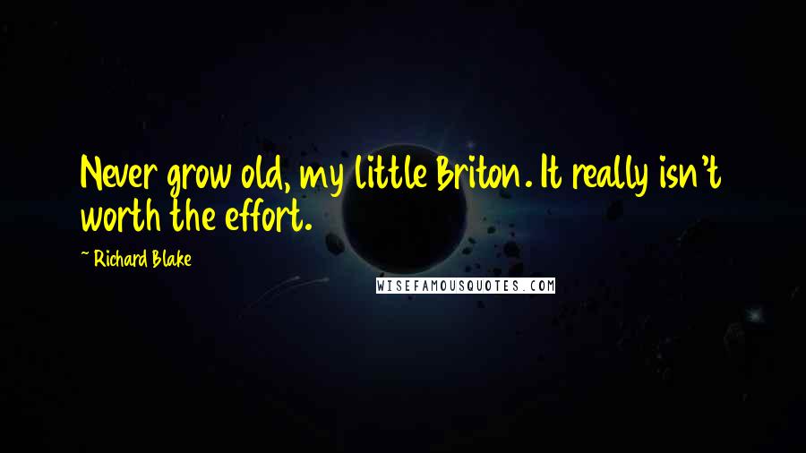 Richard Blake Quotes: Never grow old, my little Briton. It really isn't worth the effort.