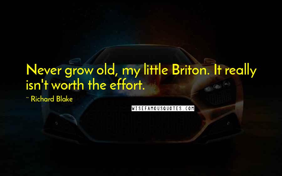 Richard Blake Quotes: Never grow old, my little Briton. It really isn't worth the effort.